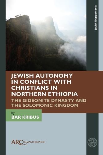 Jewish Autonomy in Conflict with Christians in Northern Ethiopia: The Gideonite Dynasty and the Solomonic Kingdom