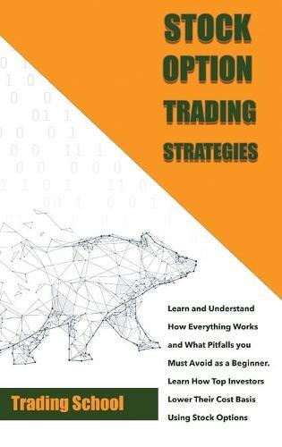 Stock Options Trading Strategies Learn and Understand How Everything Works and What Pitfalls you Must Avoid as a Beginner. Learn How Top Investors Lower Their Cost Basis Using Stock Options