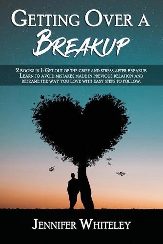 Getting Over a Breakup: 2 books in 1: Get out of the grief and stress after breakup. Learn to avoid mistakes made in previous relation and reframe the way you love with easy steps to follow