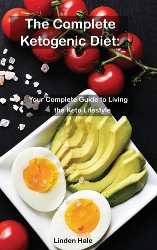 The Complete Ketogenic Diet: The Simple, Easy Way To Start The Ketogenic Diet