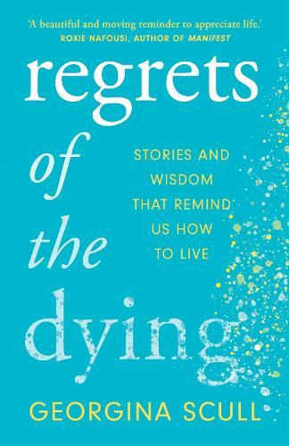 Regrets of the Dying: Stories and Wisdom That Remind Us How to Live