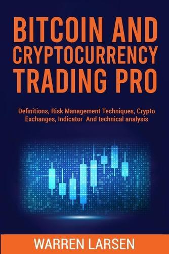 Bitcoin and Cryptocurrency Trading Pro: Basic Definitions, Crypto Exchanges, Indicator, And Practical Trading Tips