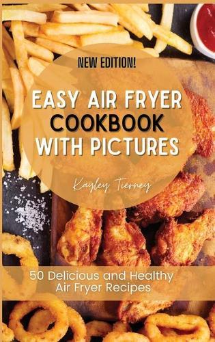 Easy Air Fryer Cookbook with Pictures: 50 Delicious and Healthy Air Fryer Recipes