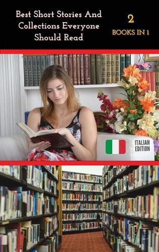 [ 2 Books in 1 ] - Best Short Stories and Collections Everyone Should Read - Italian Language Edition: This Book Contains 2 Manuscripts ! Fiction And Fantasy Tales - Rigid Cover Version !