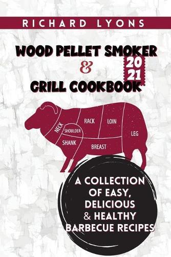 Wood Pellet Smoker & Grill Cookbook 2021: A Collection of Easy, Delicious & Healthy Barbecue Recipes