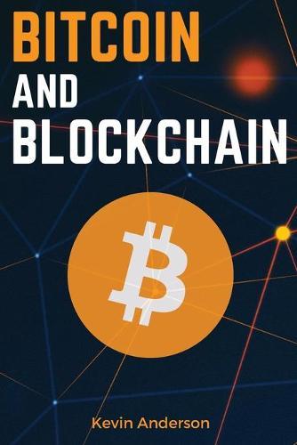 Bitcoin and Blockchain: Discover the Asset that is Changing the Financial System and Profit from The Greatest Bull Run of All Time!