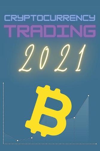 Cryptocurrency Trading 2021: Learn the Basics of Fundamental Analysis and the Candlestick and Chart Patterns to Make Money Trading Bitcoin and other Crypto!