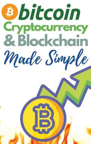 Bitcoin, Cryptocurrency and Blockchain Made Simple!: The Only 2 in 1 Bundle You Need to Master the World of Cryptocurrency and Day Trading - Learn to Trade and Invest like a Market Wizard!