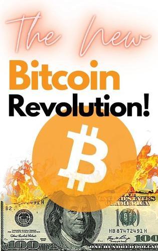The New Bitcoin Revolution!: Discover How to Trade Your Way to Riches During the 2021 Bull Run! Futures, Options and Swing Trading Explained Step by Step!