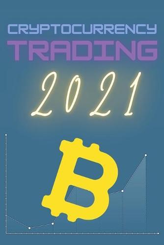 Cryptocurrency Trading 2021: Learn the Basics of Fundamental Analysis and the Candlestick and Chart Patterns to Make Money Trading Bitcoin and other Crypto!