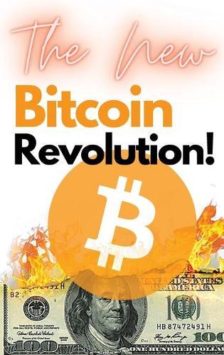 The New Bitcoin Revolution!: Discover How to Trade Your Way to Riches During the 2021 Bull Run! Futures, Options and Swing Trading Explained Step by Step!