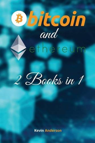Bitcoin and Ethereum - 2 Books in 1: The BTC and ETH Guide that Will Change Your Outlook on the Current Financial System - Join the Blockchain Revolution!