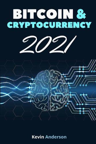 Bitcoin and Cryptocurrency 2021 - 2 Books in 1: Join the Financial Revolution powered by the Blockchain and Build Generational Wealth During this Incredible Bull Run!
