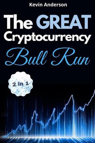 The Great Cryptocurrency Bull Run - 2 Books in 1: Secret Investing Tips to Take Advantage of the Greatest Bull Run of all Time!