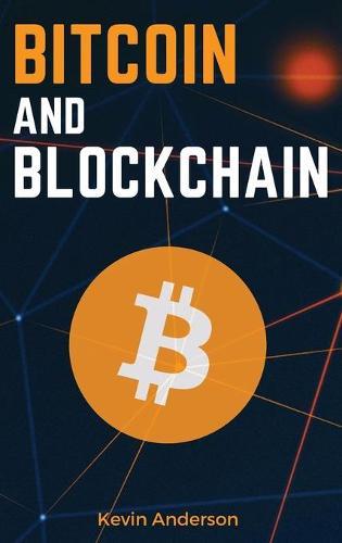 Bitcoin and Blockchain: Discover the Asset that is Changing the Financial System and Profit from The Greatest Bull Run of All Time!