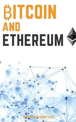 Bitcoin and Ethereum: Learn the Secrets to the 2 Biggest and Most Important Cryptocurrency - Discover how the Blockchain Technology is Forever Changing the World of Finance