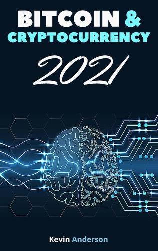 Bitcoin and Cryptocurrency 2021 - 2 Books in 1: Join the Financial Revolution powered by the Blockchain and Build Generational Wealth During this Incredible Bull Run!