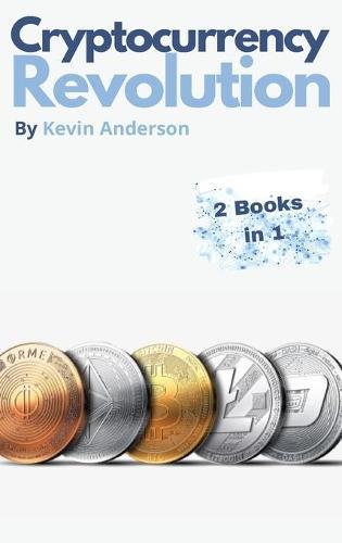 Cryptocurrency Revolution - 2 Books in 1: Everything You Need to Know to Take Advantage of the 2021 Bitcoin Bull Run!