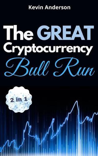 The Great Cryptocurrency Bull Run - 2 Books in 1: Secret Investing Tips to Take Advantage of the Greatest Bull Run of all Time!