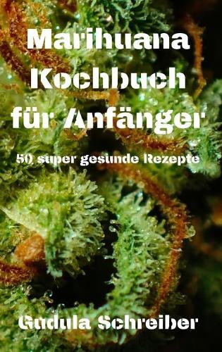 Marihuana Kochbuch fur Anfanger 50 super gesunde Rezepte