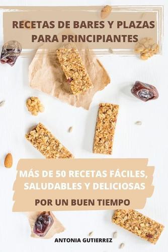 Recetas de Bares Y Plazas Para Principiantes Mas de 50 Recetas Faciles, Saludables Y Deliciosas Por Un Buen Tiempo