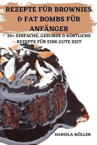 Rezepte Fur Brownies & Fat Bombs Fur Anfanger 50+ Einfache, Gesunde & Koestliche Rezepte Fur Eine Gute Zeit