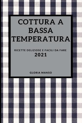 Cottura a Bassa Temperatura 2021 (Sous Vide Cookbook 2021 Italian Edition): Ricette Deliziose E Facili Da Fare