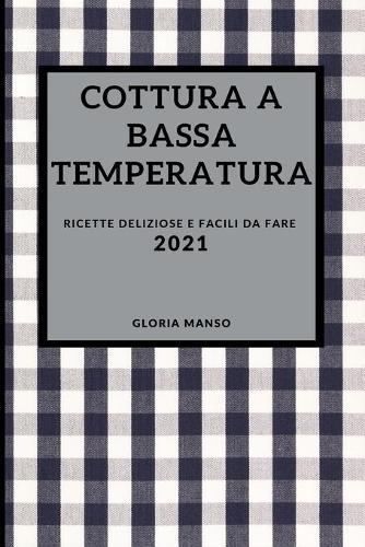 Cottura a Bassa Temperatura 2021 (Sous Vide Cookbook 2021 Italian Edition): Ricette Deliziose E Facili Da Fare