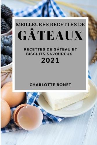Meilleures Recettes de Gateaux 2021 (Best Cake Recipes 2021 French Edition): Recettes de Gateau Et Biscuits Savoureux