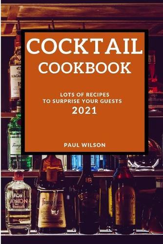 Cocktail Cookbook 2021: Lots of Recipes to Surprise Your Guests