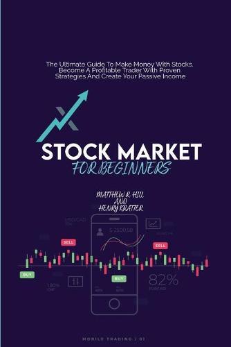 Stock Market For Beginners: The Ultimate Guide To Make Money With Stocks. Become A Profitable Trader With Proven Strategies And Create Your Passive Income