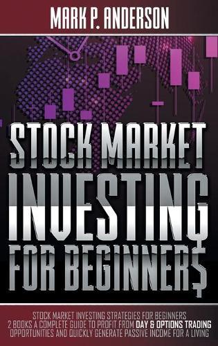 Stock Market Investing for Beginners: Stock Market Investing Strategies for Beginners: 2 Books a Complete Guide to Profit from Day and Options Trading Opportunities and Quickly Generate Passive Income for a Living