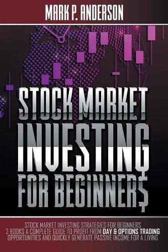 Stock Market Investing for Beginners: Stock Market Investing Strategies for Beginners: 2 Books a Complete Guide to Profit from Day and Options Trading Opportunities and Quickly Generate Passive Income for a Living