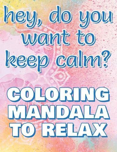 KEEP CALM - Coloring Mandala to Relax - Coloring Book for Adults: Press the Relax Button you have in your head - Colouring book for stressed adults or stressed kids