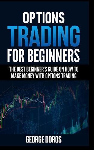 Options Trading for Beginners: The Best Beginner's Guide on How to Make Money with Options Trading