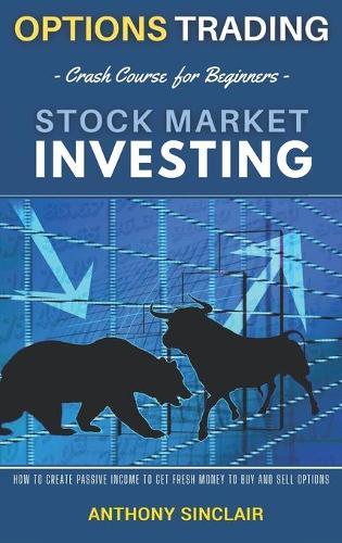 OPTIONS TRADING crash couse for beginners STOCK MARKET INVESTING (2 books in 1): How to create Passive Income to get fresh money to buy and sell Options