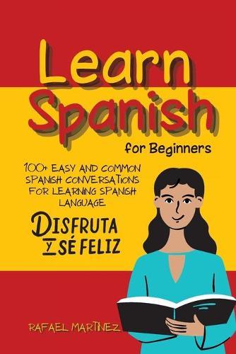 Learn Spanish for Beginners: 100+ Easy and Common Spanish Conversations for Learning Spanish Language