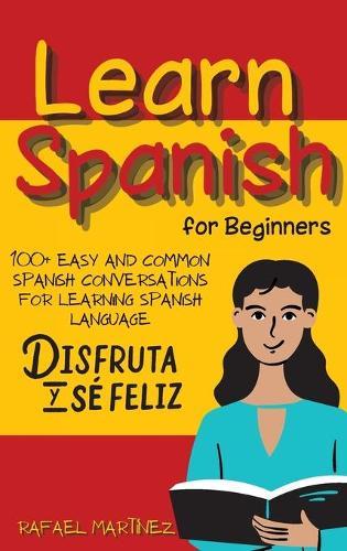 Learn Spanish for Beginners: 100+ Easy and Common Spanish Conversations for Learning Spanish Language