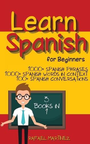 Learn Spanish for Beginners: 3 Books in 1 - 1000+ Spanish Phrases, 1000+ Spanish Words in Context, 100+ Spanish Conversations