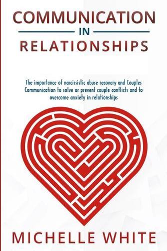 Communication in Relationships: The importance of narcissistic abuse recovery and Couples Communication to solve or prevent couple conflicts and to overcome anxiety in relationships