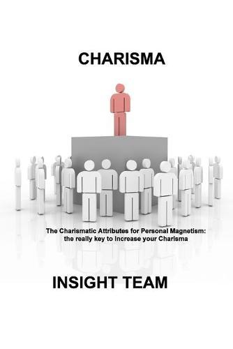 Charisma: The Charismatic Attributes for Personal Magnetism: the really key to Increase your Charisma