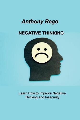 Negative Thinking: Learn How to Improve Negative Thinking and Insecurity