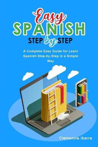 Easy Spanish Step-By-Step: A Complete Easy Guide for Learn Spanish Step-by-Step in a Simple Way