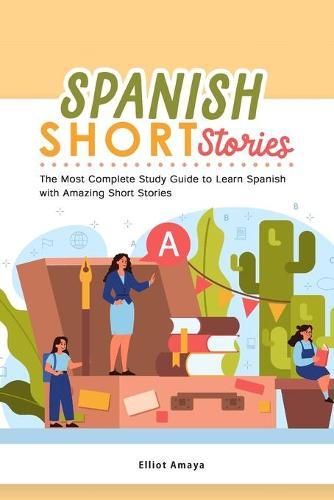 Spanish Short Stories: The Most Complete Study Guide to Learn Spanish with Amazing Short Stories