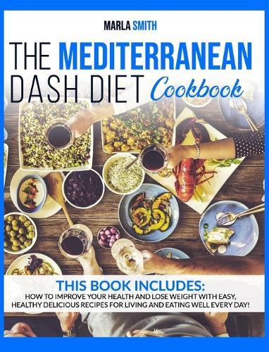 The Mediterranean Dash Diet Cookbook: How to Improve Your Health and