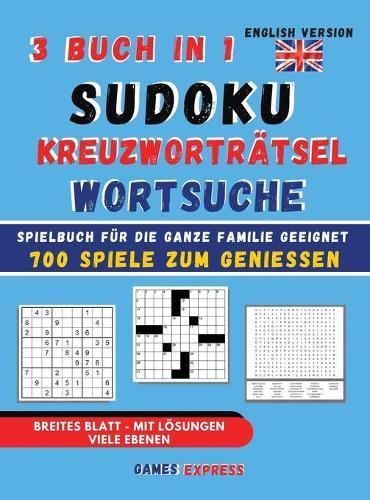 Sudoku - Kreuzwortratsel - Wortsuche - 3 Buch in 1: Spielbuch fur die ganze FAMILIE geeignet - 700 SPIELE ZUM GENIESSEN