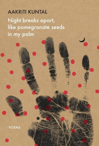 Night breaks apart, like pomegranate seeds in my palm: Poems