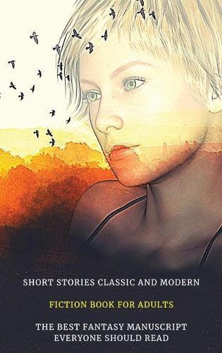 Short Stories Classic and Modern - Fiction Book for Adults - The Best Fantasy Manuscript Everyone Should Read - Rigid Cover - Full Color Version: Unforgettable Fantasy Short Stories For Men And Women ! Italian Language Edition