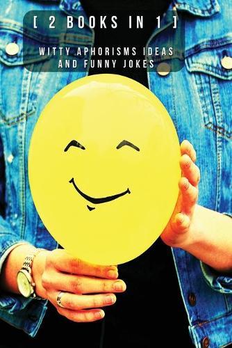 [ 2 Books in 1 ] - Witty Aphorisms Ideas and Funny Jokes - Relaxing Pastime for Adults - Funniest Puns and Humor Stories: Relaxing Pastime For Adults - Leisure Activities To Help You Reduce Stress, Premium Version, Italian Language Edition