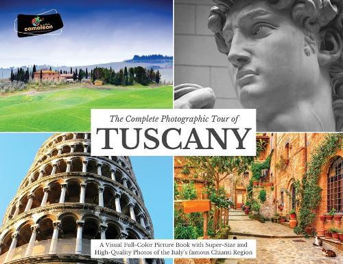 The Complete Photographic Tour of TUSCANY: A Visual Full-Color Picture Book with Super-Size and High-Quality Photos of the Italy's famous Chianti Region